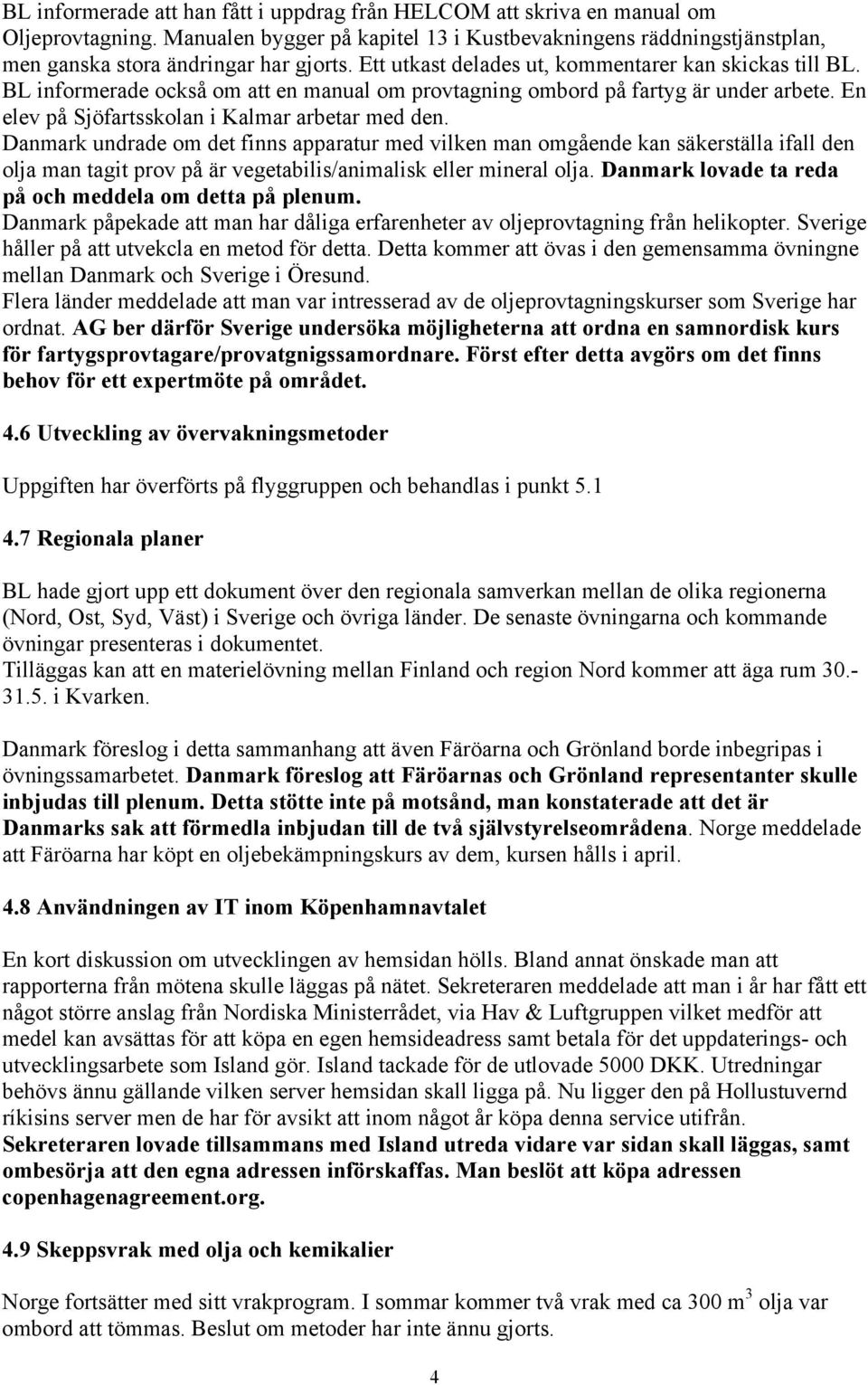 Danmark undrade om det finns apparatur med vilken man omgående kan säkerställa ifall den olja man tagit prov på är vegetabilis/animalisk eller mineral olja.