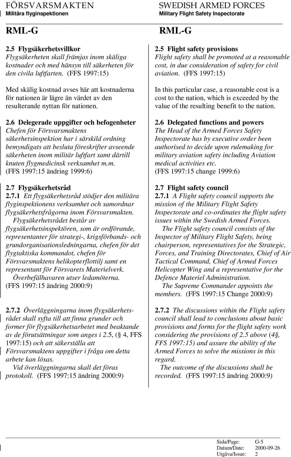 6 Delegerade uppgifter och befogenheter Chefen för Försvarsmaktens säkerhetsinspektion har i särskild ordning bemyndigats att besluta föreskrifter avseende säkerheten inom militär luftfart samt