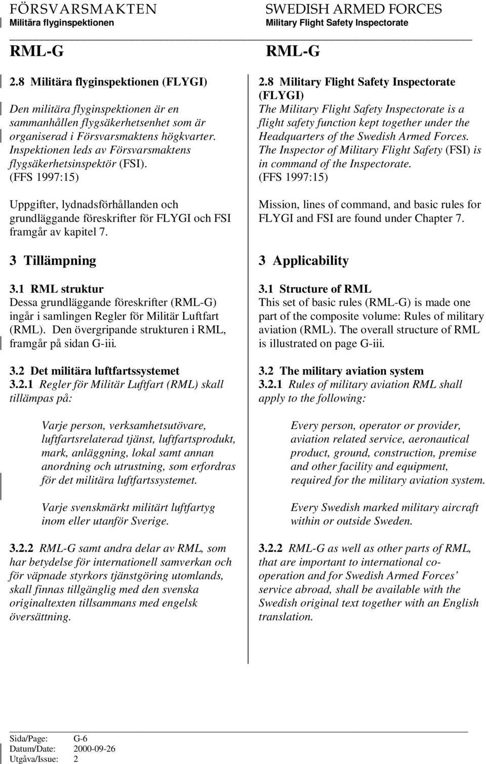 1 RML struktur Dessa grundläggande föreskrifter () ingår i samlingen Regler för Militär Luftfart (RML). Den övergripande strukturen i RML, framgår på sidan G-iii. 3.2 Det militära luftfartssystemet 3.