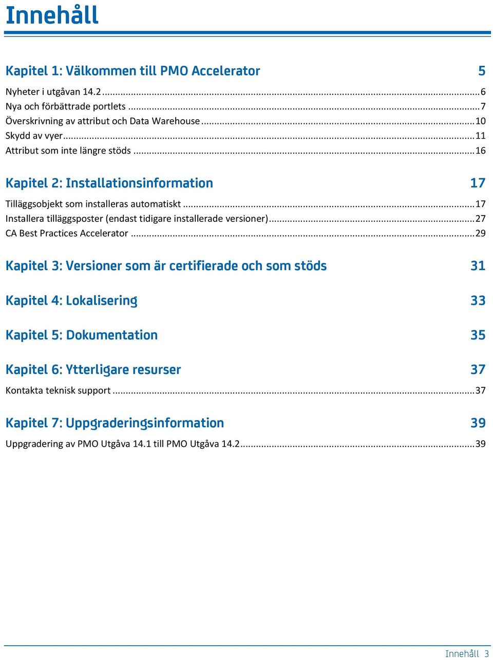 .. 17 Installera tilläggsposter (endast tidigare installerade versioner)... 27 CA Best Practices Accelerator.