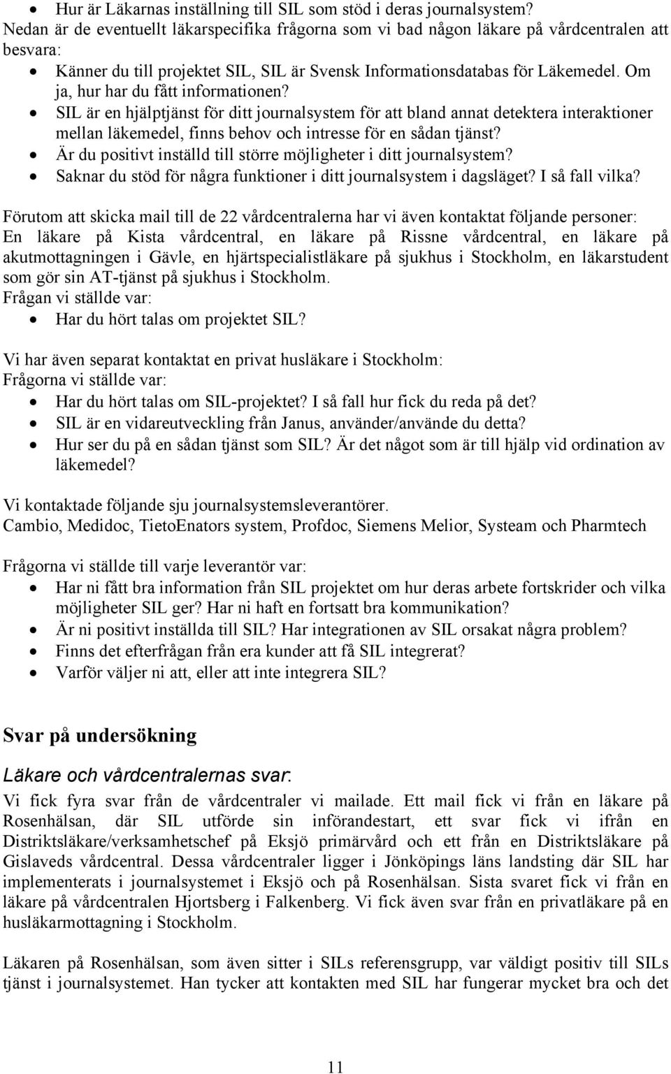 Om ja, hur har du fått informationen? SIL är en hjälptjänst för ditt journalsystem för att bland annat detektera interaktioner mellan läkemedel, finns behov och intresse för en sådan tjänst?