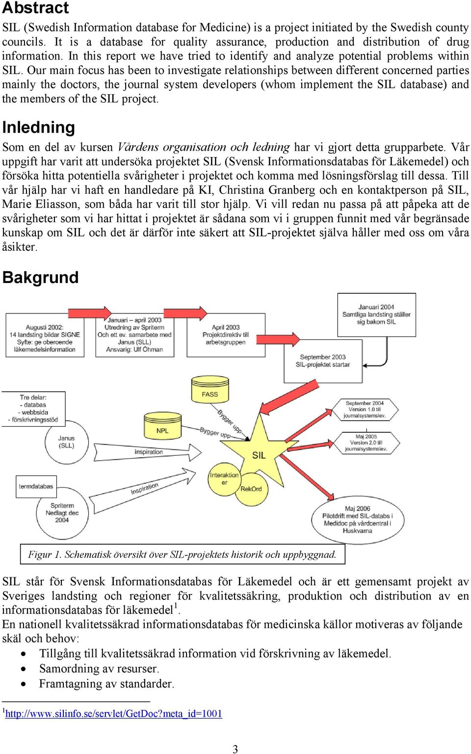 Our main focus has been to investigate relationships between different concerned parties mainly the doctors, the journal system developers (whom implement the SIL database) and the members of the SIL