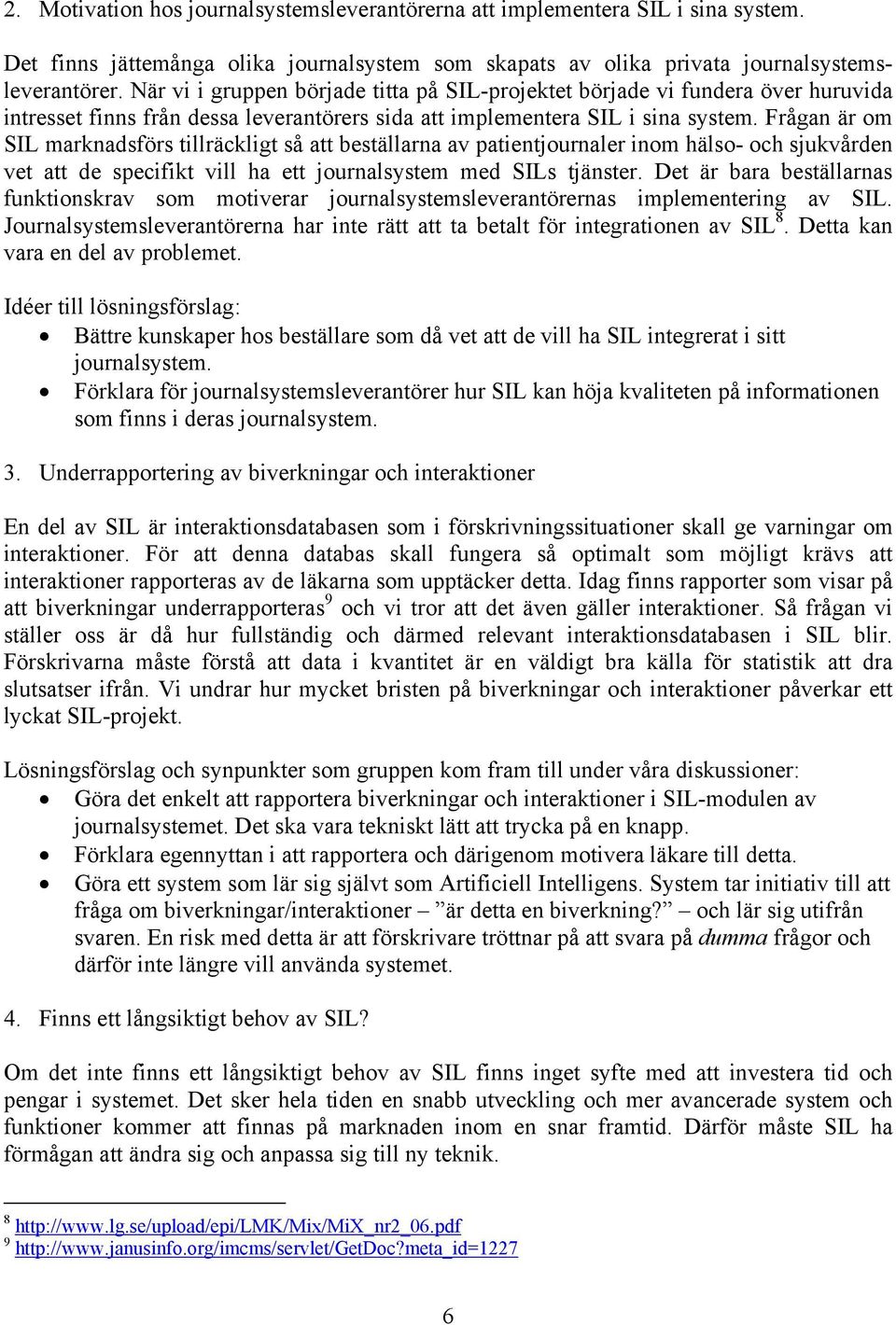 Frågan är om SIL marknadsförs tillräckligt så att beställarna av patientjournaler inom hälso- och sjukvården vet att de specifikt vill ha ett journalsystem med SILs tjänster.