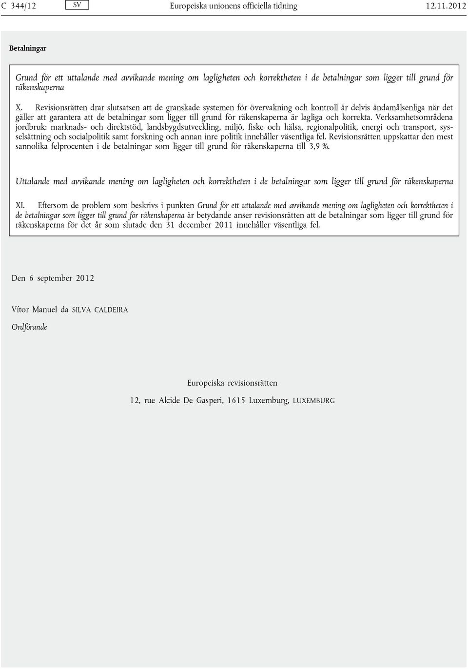 Revisionsrätten drar slutsatsen att de granskade systemen för övervakning och kontroll är delvis ändamålsenliga när det gäller att garantera att de betalningar som ligger till grund för räkenskaperna