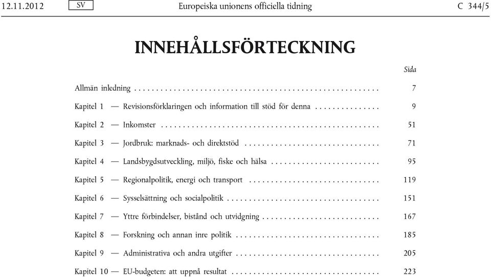 ........................ 95 Kapitel 5 Regionalpolitik, energi och transport.............................. 119 Kapitel 6 Sysselsättning och socialpolitik.