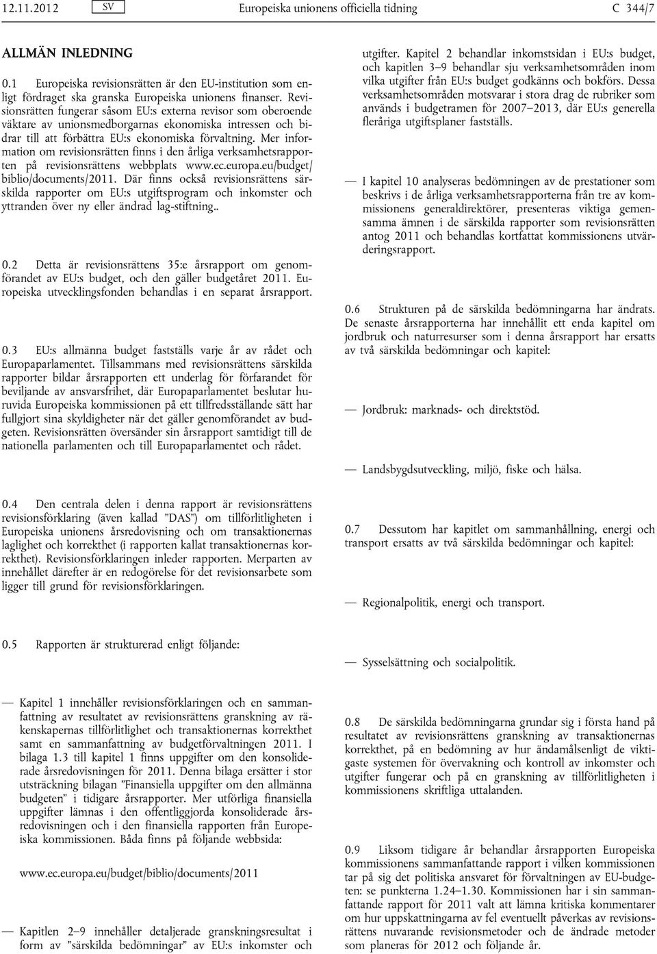 Mer information om revisionsrätten finns i den årliga verksamhetsrapporten på revisionsrättens webbplats www.ec.europa.eu/budget/ biblio/documents/2011.