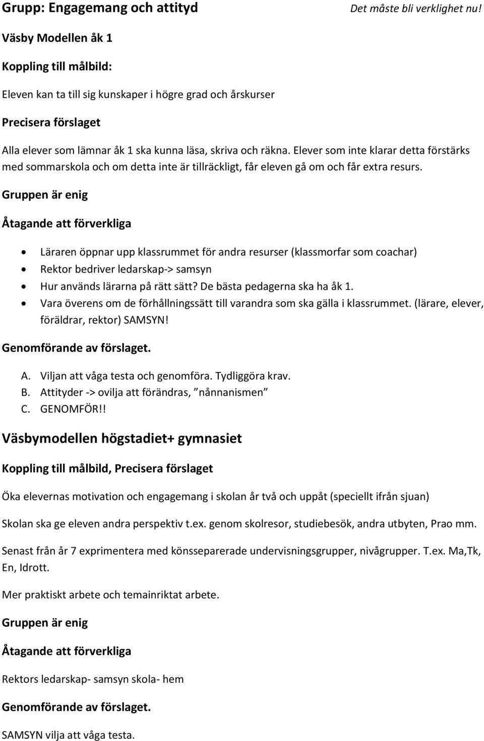 Elever sm inte klarar detta förstärks med smmarskla ch m detta inte är tillräckligt, får eleven gå m ch får extra resurs.