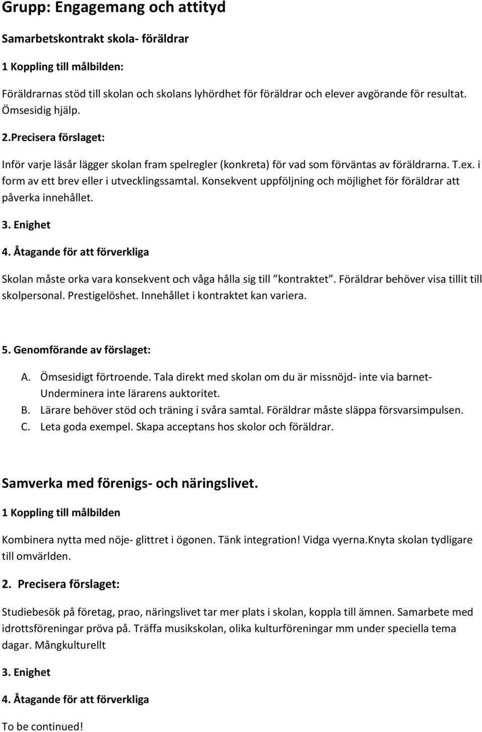 Knsekvent uppföljning ch möjlighet för föräldrar att påverka innehållet. 3. Enighet 4. Åtagande för att förverkliga Sklan måste rka vara knsekvent ch våga hålla sig till kntraktet.