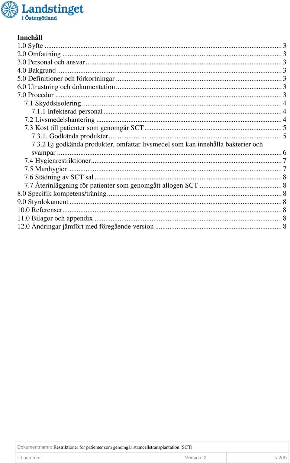 .. 6 7.4 Hygienrestriktioner... 7 7.5 Munhygien... 7 7.6 Städning av SCT sal... 8 7.7 Återinläggning för patienter som genomgått allogen SCT... 8 8.0 Specifik kompetens/träning... 8 9.