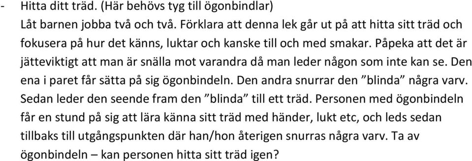 Påpeka att det är jätteviktigt att man är snälla mot varandra då man leder någon som inte kan se. Den ena i paret får sätta på sig ögonbindeln.