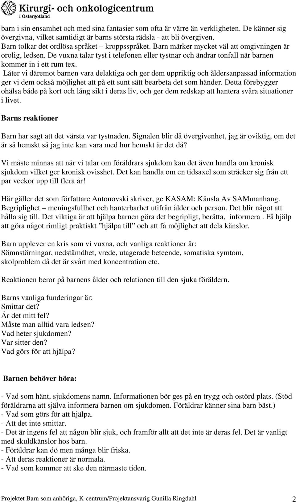 De vuxna talar tyst i telefonen eller tystnar och ändrar tonfall när barnen kommer in i ett rum tex.