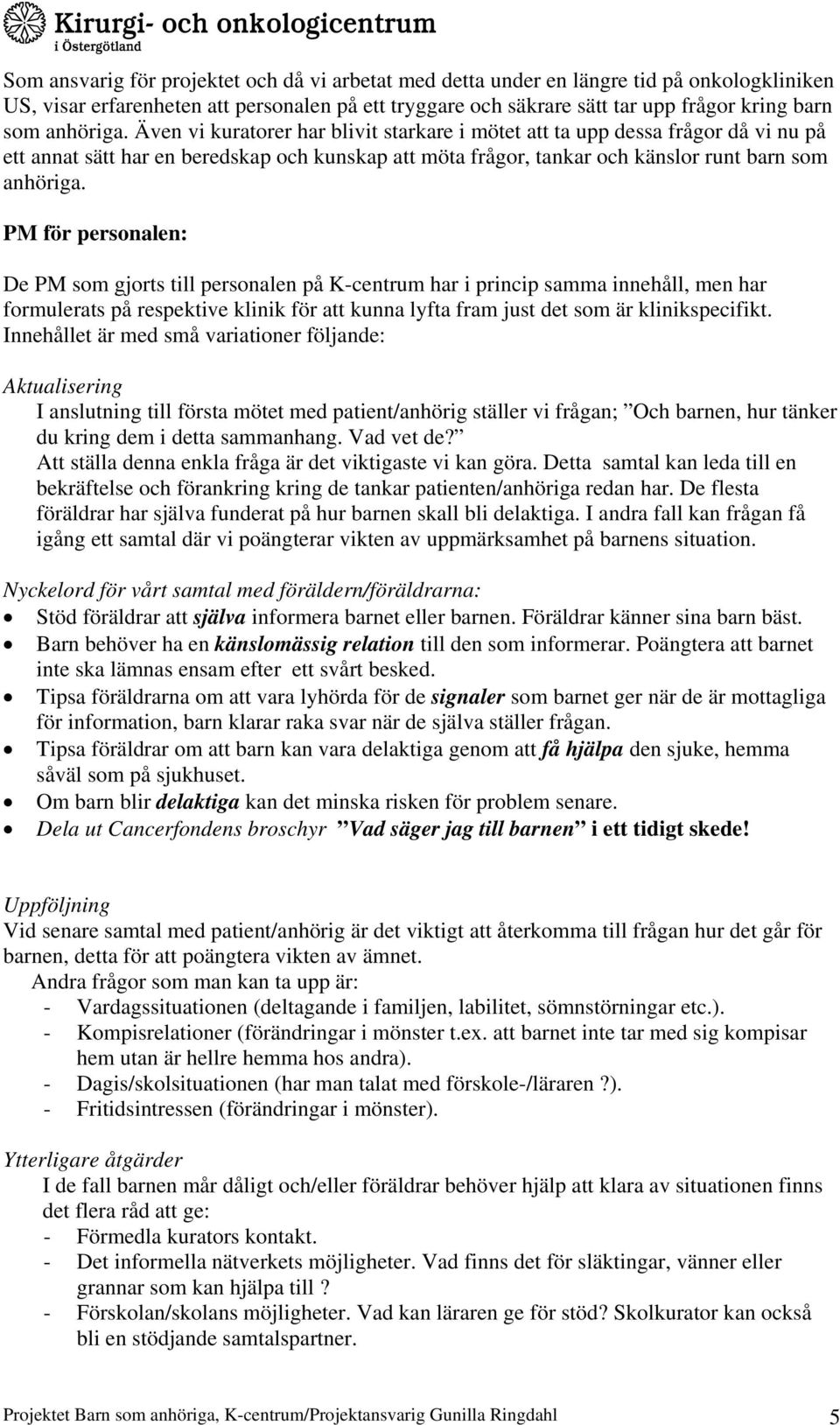 PM för personalen: De PM som gjorts till personalen på K-centrum har i princip samma innehåll, men har formulerats på respektive klinik för att kunna lyfta fram just det som är klinikspecifikt.