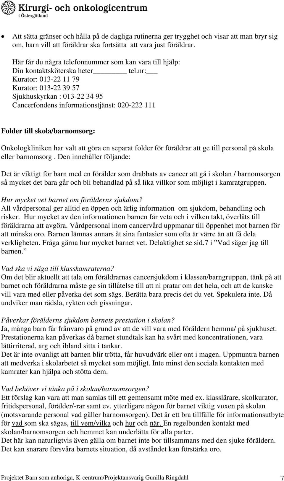 nr: Kurator: 013-22 11 79 Kurator: 013-22 39 57 Sjukhuskyrkan : 013-22 34 95 Cancerfondens informationstjänst: 020-222 111 Folder till skola/barnomsorg: Onkologkliniken har valt att göra en separat