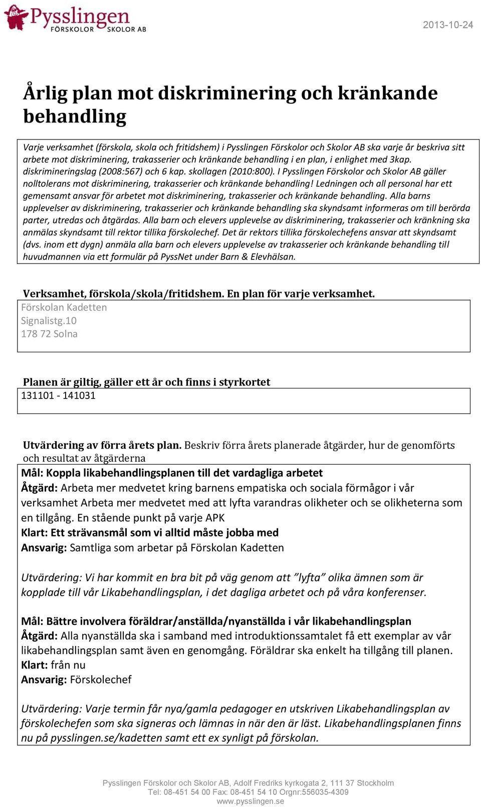 I Pysslingen Förskolor och Skolor AB gäller nolltolerans mot diskriminering, trakasserier och kränkande behandling!