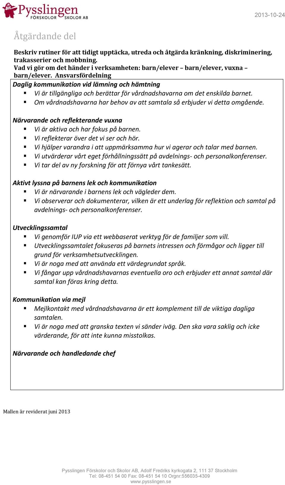 Ansvarsfördelning Daglig kommunikation vid lämning och hämtning Vi är tillgängliga och berättar för vårdnadshavarna om det enskilda barnet.