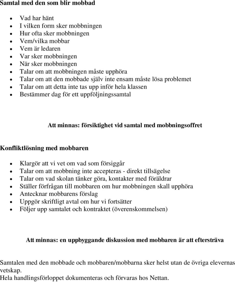 samtal med mobbningsoffret Konfliktlösning med mobbaren Klargör att vi vet om vad som försiggår Talar om att mobbning inte accepteras - direkt tillsägelse Talar om vad skolan tänker göra, kontakter