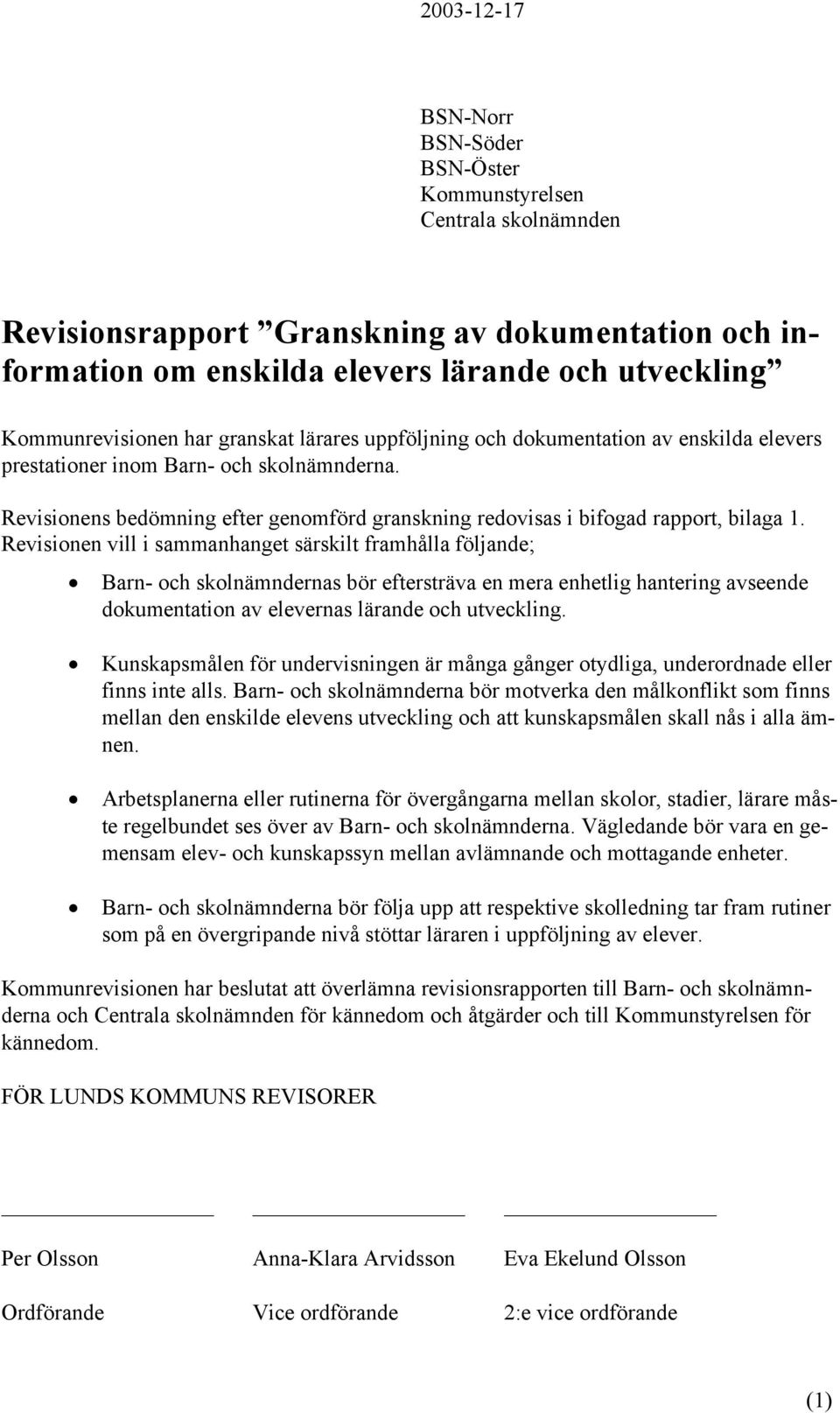 Revisionens bedömning efter genomförd granskning redovisas i bifogad rapport, bilaga 1.