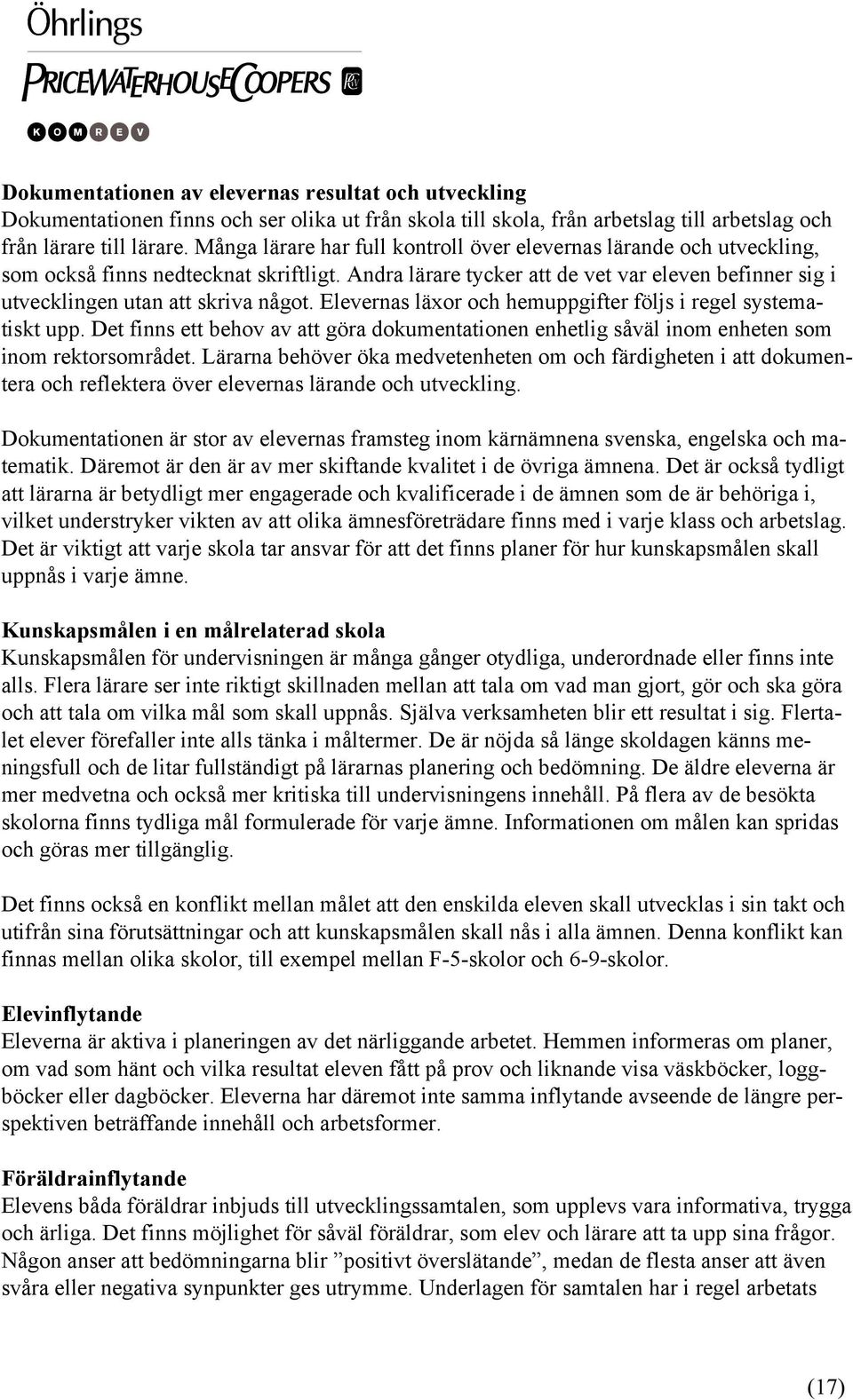 Andra lärare tycker att de vet var eleven befinner sig i utvecklingen utan att skriva något. Elevernas läxor och hemuppgifter följs i regel systematiskt upp.