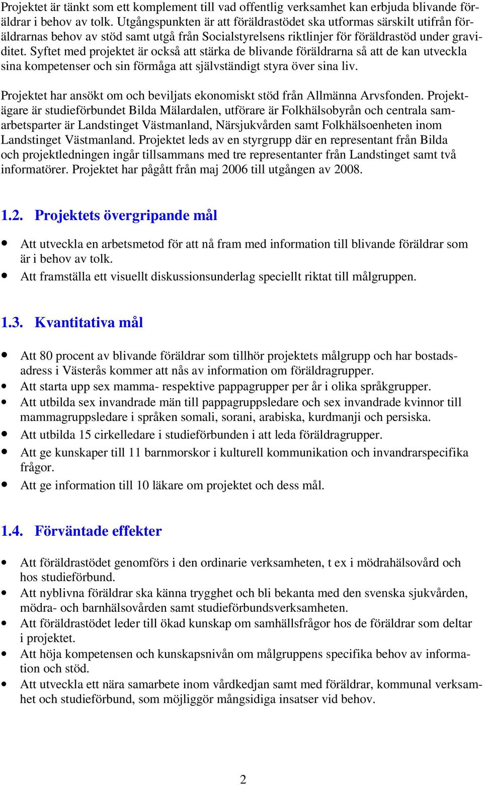 Syftet med projektet är också att stärka de blivande föräldrarna så att de kan utveckla sina kompetenser och sin förmåga att självständigt styra över sina liv.