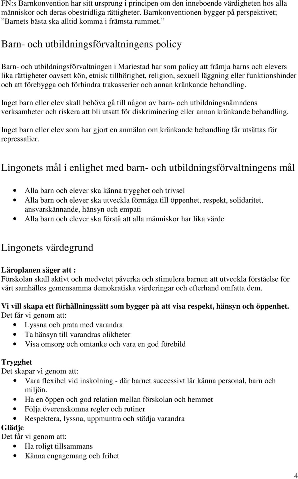 Barn- och utbildningsförvaltningens policy Barn- och utbildningsförvaltningen i Mariestad har som policy att främja barns och elevers lika rättigheter oavsett kön, etnisk tillhörighet, religion,