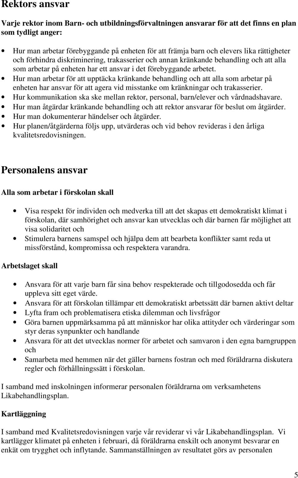 Hur man arbetar för att upptäcka kränkande behandling och att alla som arbetar på enheten har ansvar för att agera vid misstanke om kränkningar och trakasserier.