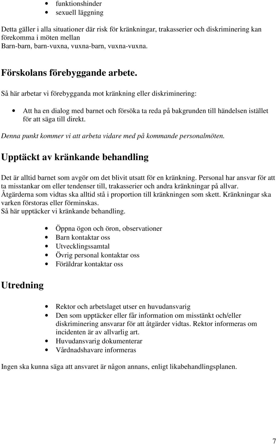 Så här arbetar vi förebygganda mot kränkning eller diskriminering: Att ha en dialog med barnet och försöka ta reda på bakgrunden till händelsen istället för att säga till direkt.