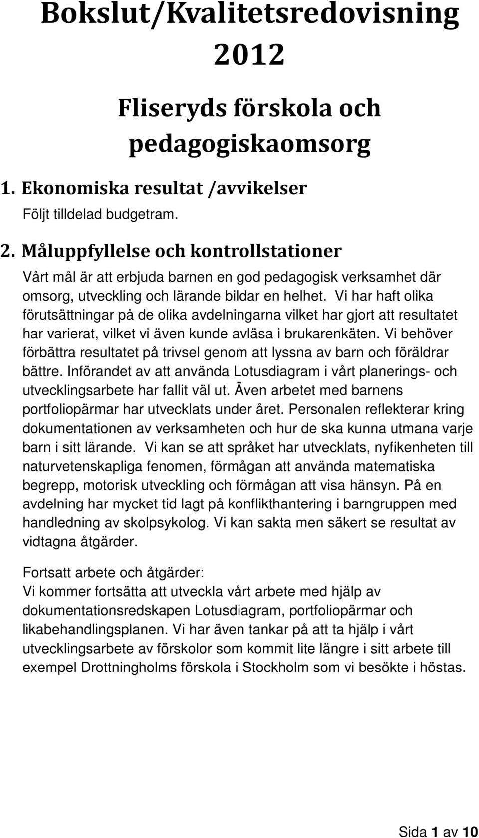 Vi behöver förbättra resultatet på trivsel genom att lyssna av barn och föräldrar bättre. Införandet av att använda Lotusdiagram i vårt planerings- och utvecklingsarbete har fallit väl ut.