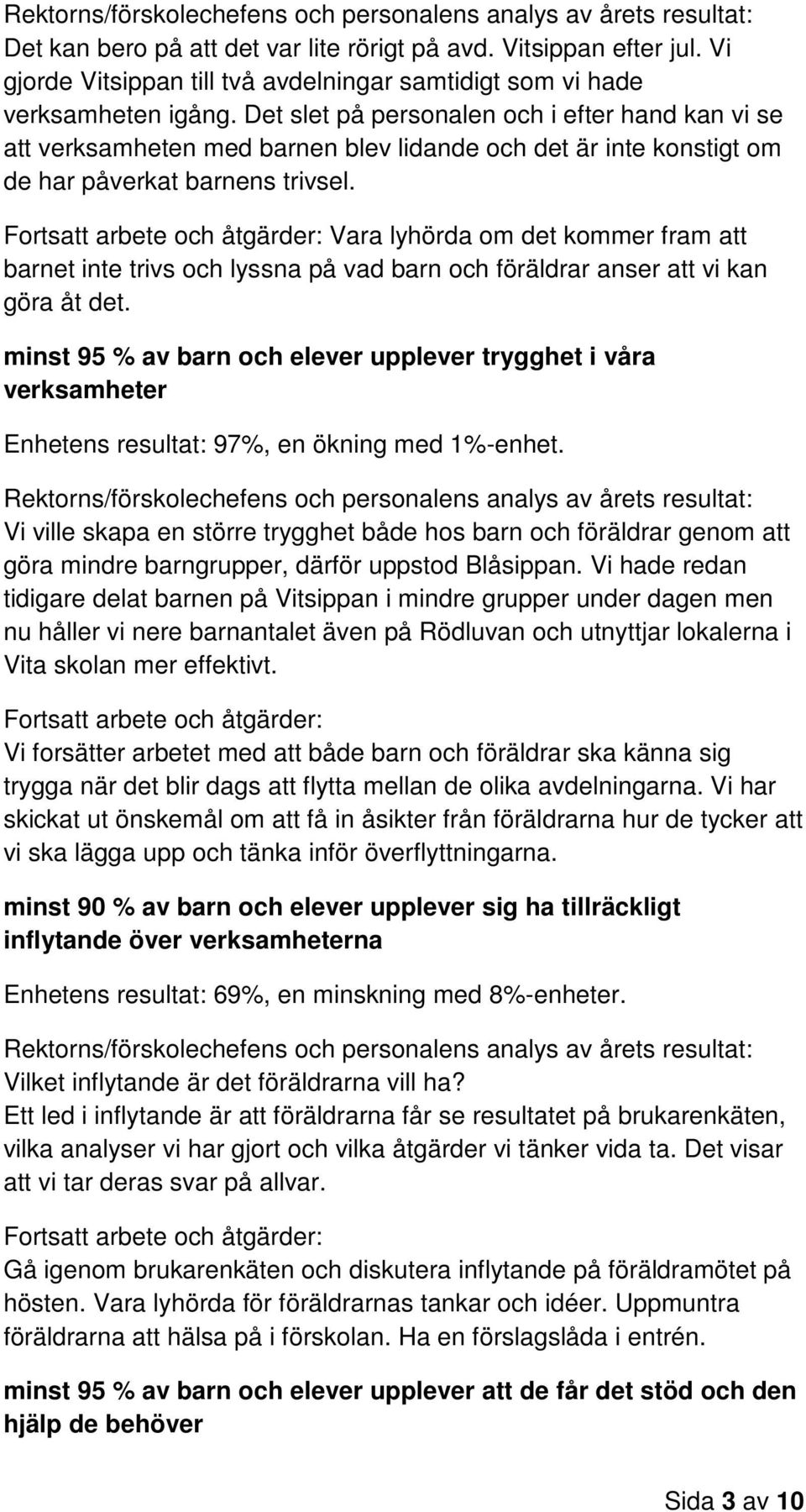 Det slet på personalen och i efter hand kan vi se att verksamheten med barnen blev lidande och det är inte konstigt om de har påverkat barnens trivsel.