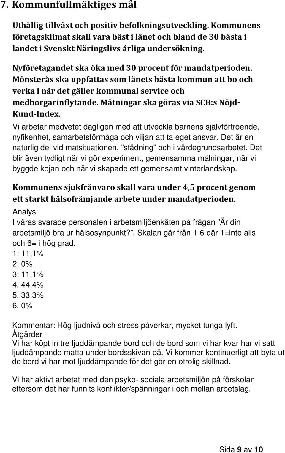 Mönsterås ska uppfattas som länets bästa kommun att bo och verka i när det gäller kommunal service och medborgarinflytande. Mätningar ska göras via SCB:s Nöjd- Kund-Index.