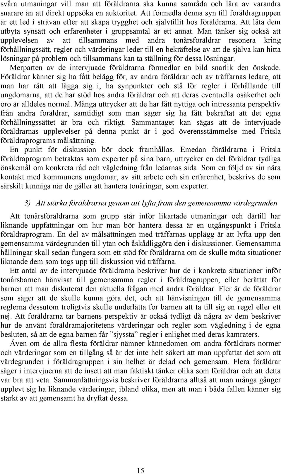 Man tänker sig också att upplevelsen av att tillsammans med andra tonårsföräldrar resonera kring förhållningssätt, regler och värderingar leder till en bekräftelse av att de själva kan hitta
