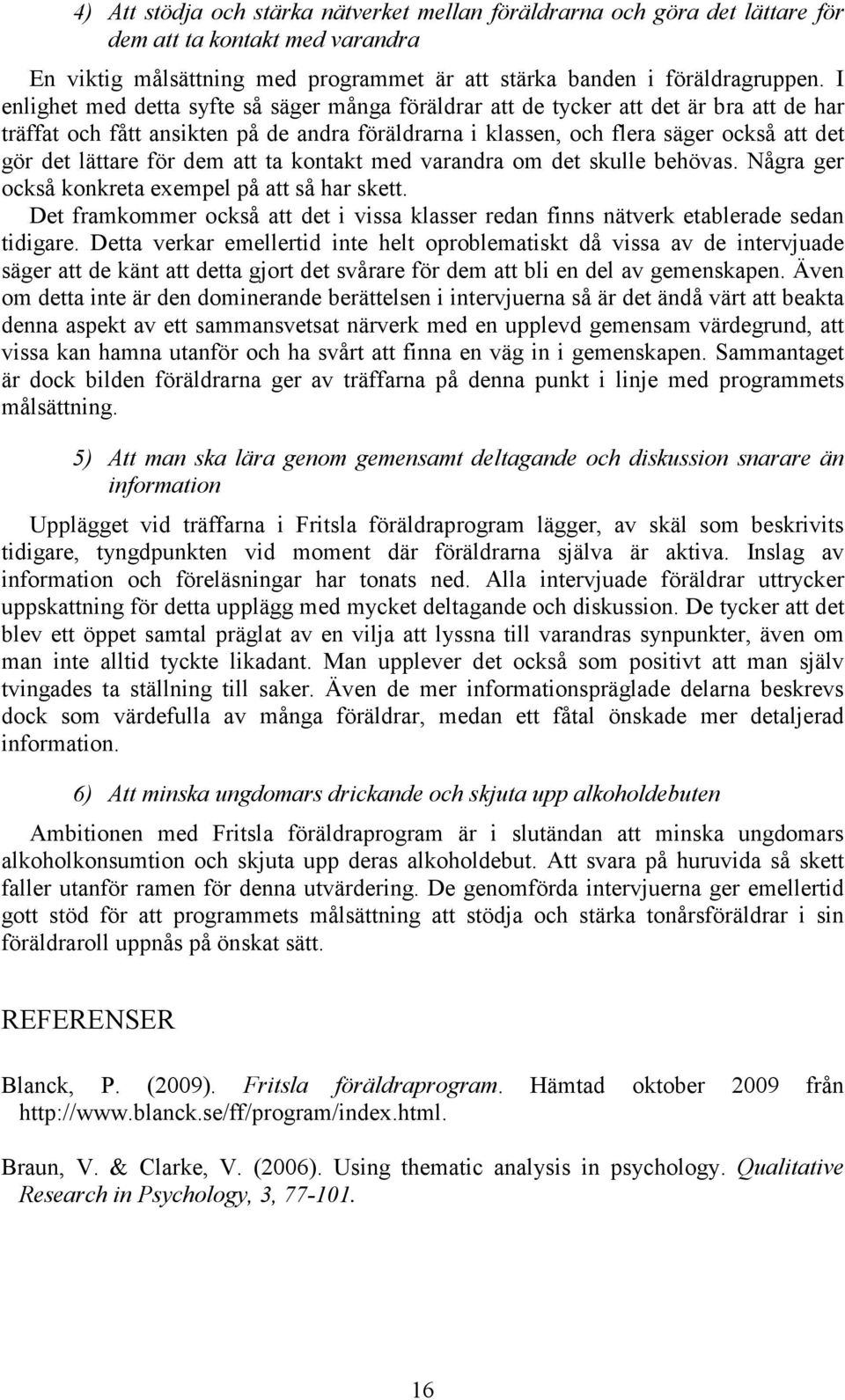 för dem att ta kontakt med varandra om det skulle behövas. Några ger också konkreta exempel på att så har skett.