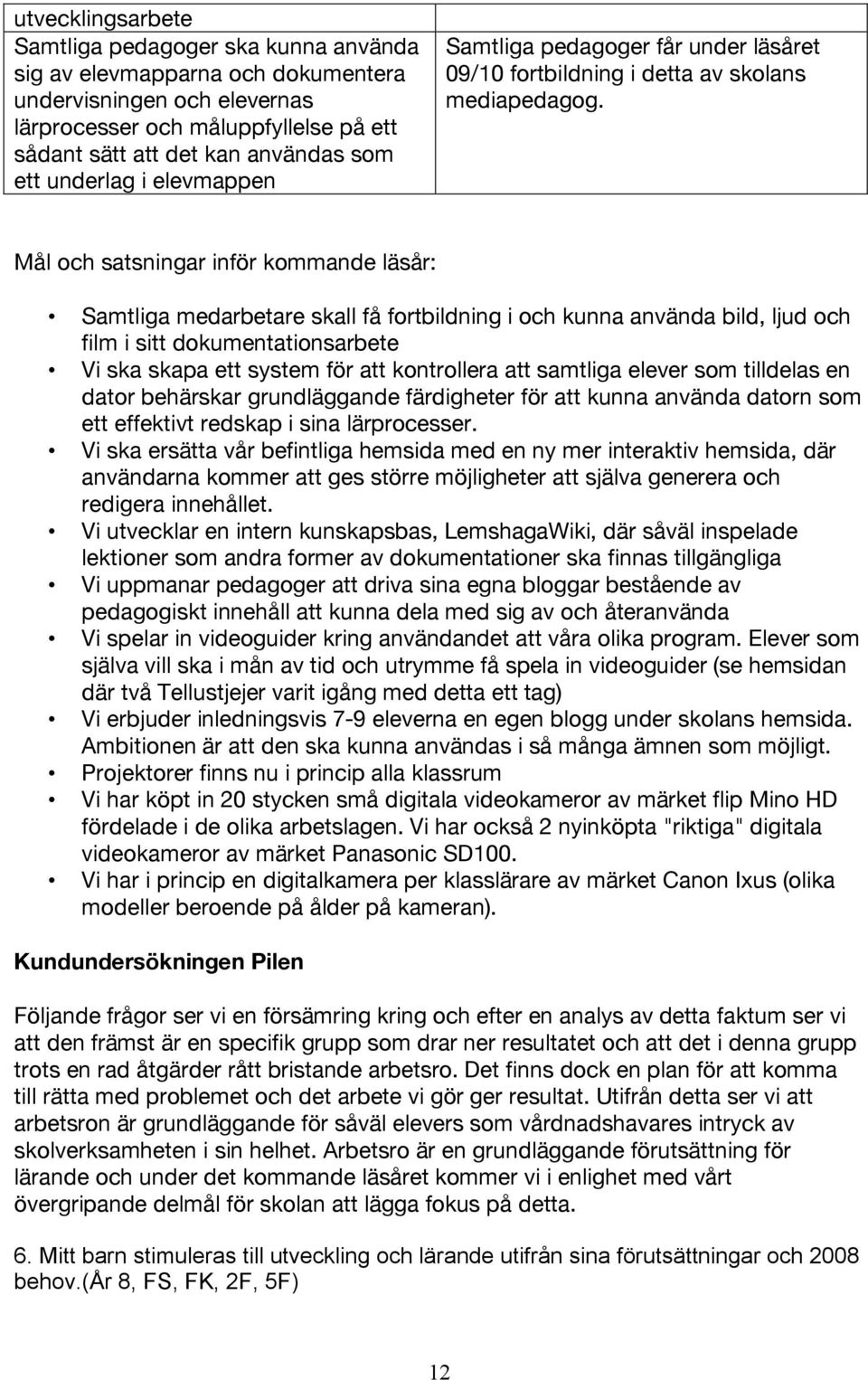 Mål och satsningar inför kommande läsår: Samtliga medarbetare skall få fortbildning i och kunna använda bild, ljud och film i sitt dokumentationsarbete Vi ska skapa ett system för att kontrollera att