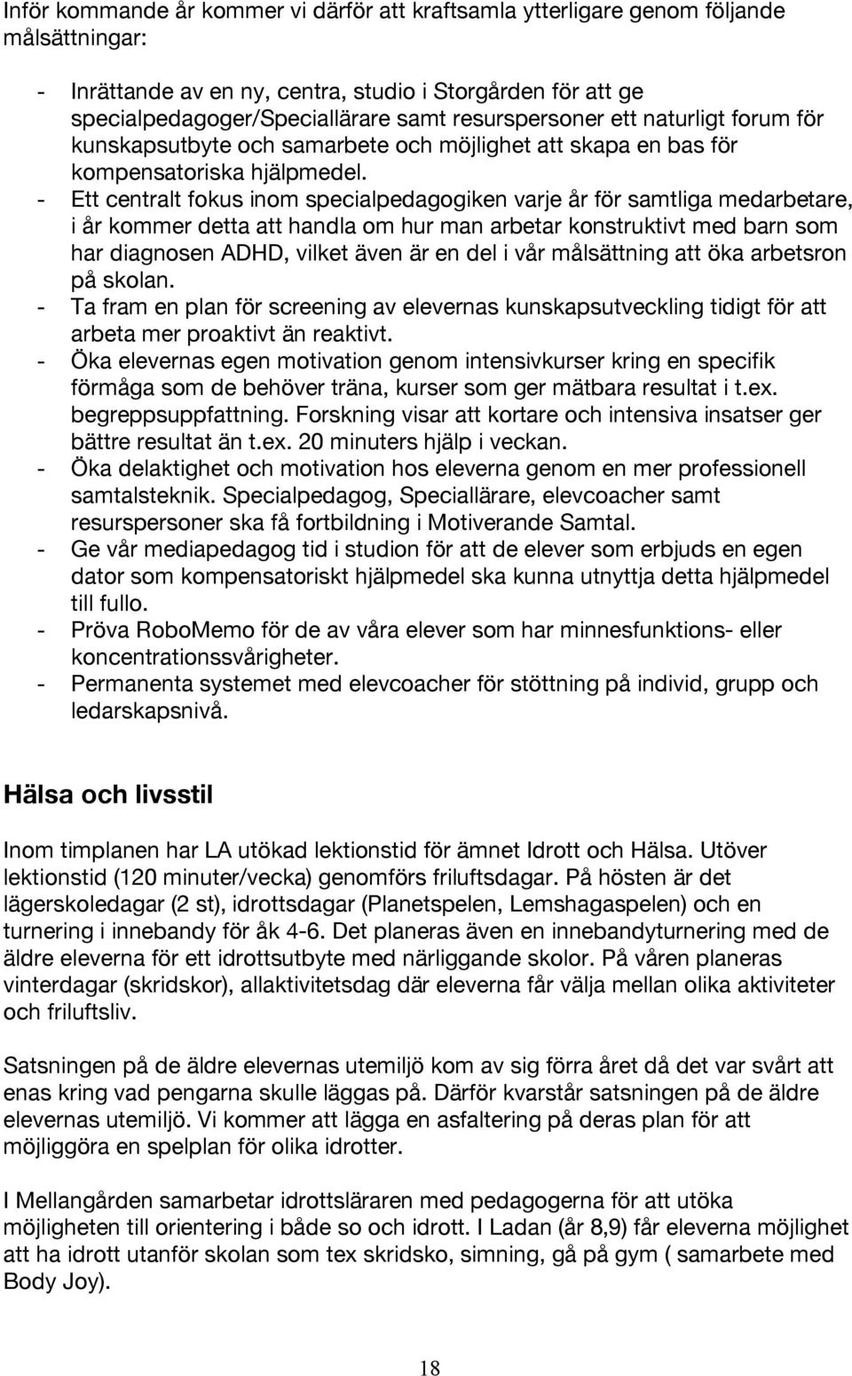 - Ett centralt fokus inom specialpedagogiken varje år för samtliga medarbetare, i år kommer detta att handla om hur man arbetar konstruktivt med barn som har diagnosen ADHD, vilket även är en del i