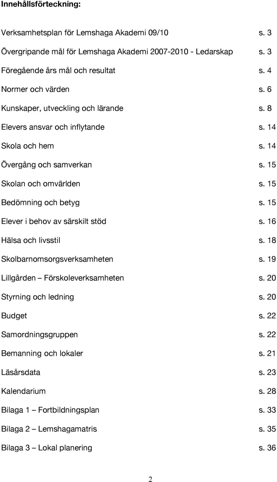 15 Bedömning och betyg s. 15 Elever i behov av särskilt stöd s. 16 Hälsa och livsstil s. 18 Skolbarnomsorgsverksamheten s. 19 Lillgården Förskoleverksamheten s.