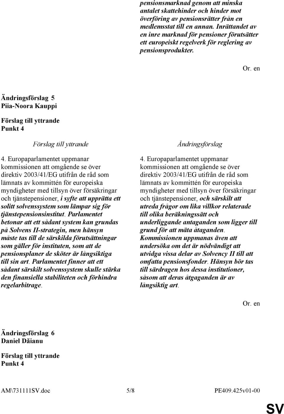 Parlamentet betonar att ett sådant system kan grundas på Solvens II-strategin, men hänsyn måste tas till de särskilda förutsättningar som gäller för instituten, som att de pensionsplaner de sköter är