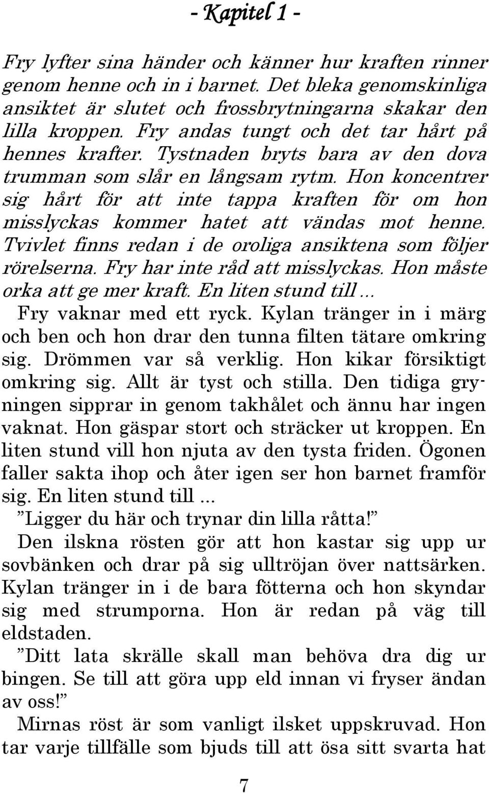 Hon koncentrer sig hårt för att inte tappa kraften för om hon misslyckas kommer hatet att vändas mot henne. Tvivlet finns redan i de oroliga ansiktena som följer rörelserna.