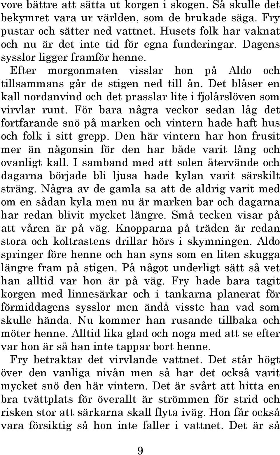 Det blåser en kall nordanvind och det prasslar lite i fjolårslöven som virvlar runt. För bara några veckor sedan låg det fortfarande snö på marken och vintern hade haft hus och folk i sitt grepp.