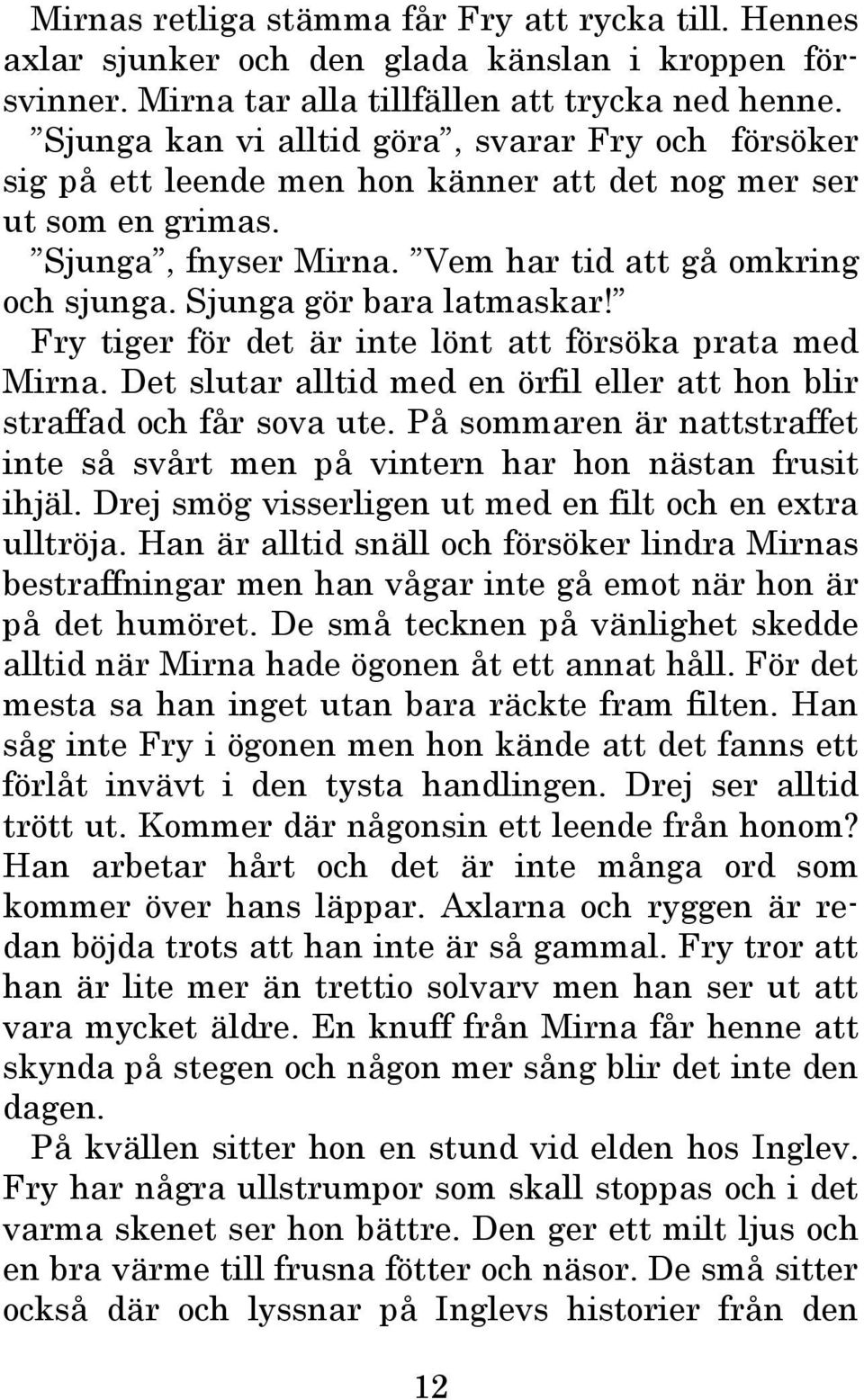 Sjunga gör bara latmaskar! Fry tiger för det är inte lönt att försöka prata med Mirna. Det slutar alltid med en örfil eller att hon blir straffad och får sova ute.