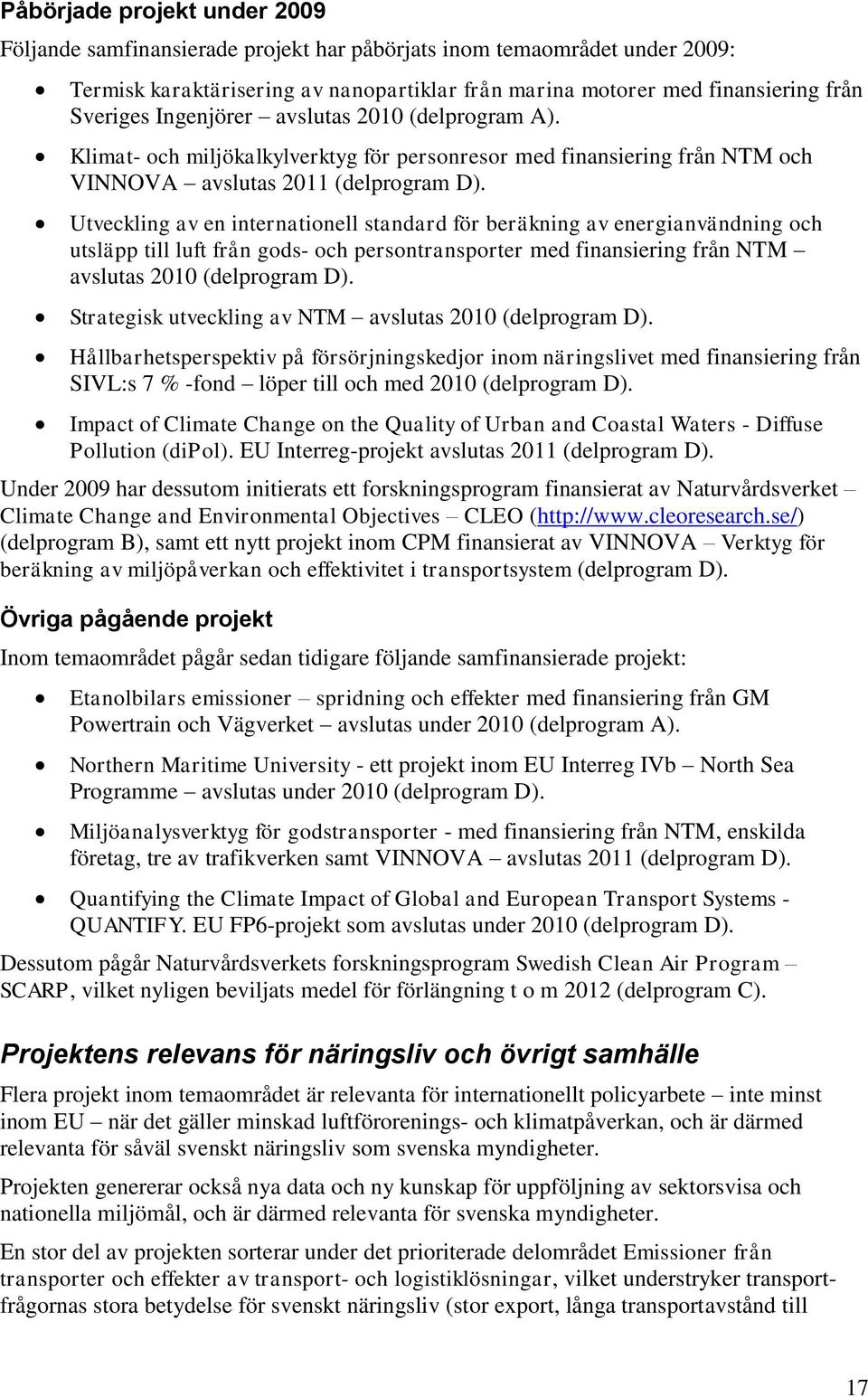 Utveckling av en internationell standard för beräkning av energianvändning och utsläpp till luft från gods- och persontransporter med finansiering från NTM avslutas 2010 (delprogram D).