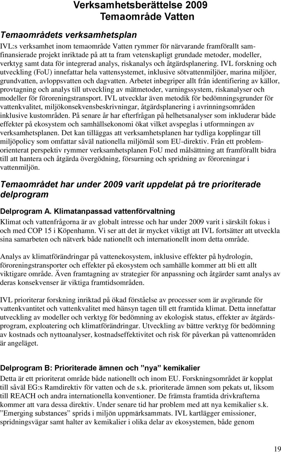 IVL forskning och utveckling (FoU) innefattar hela vattensystemet, inklusive sötvattenmiljöer, marina miljöer, grundvatten, avloppsvatten och dagvatten.