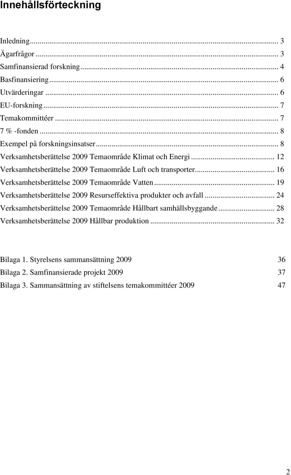 .. 16 Verksamhetsberättelse 2009 Temaområde Vatten... 19 Verksamhetsberättelse 2009 Resurseffektiva produkter och avfall.