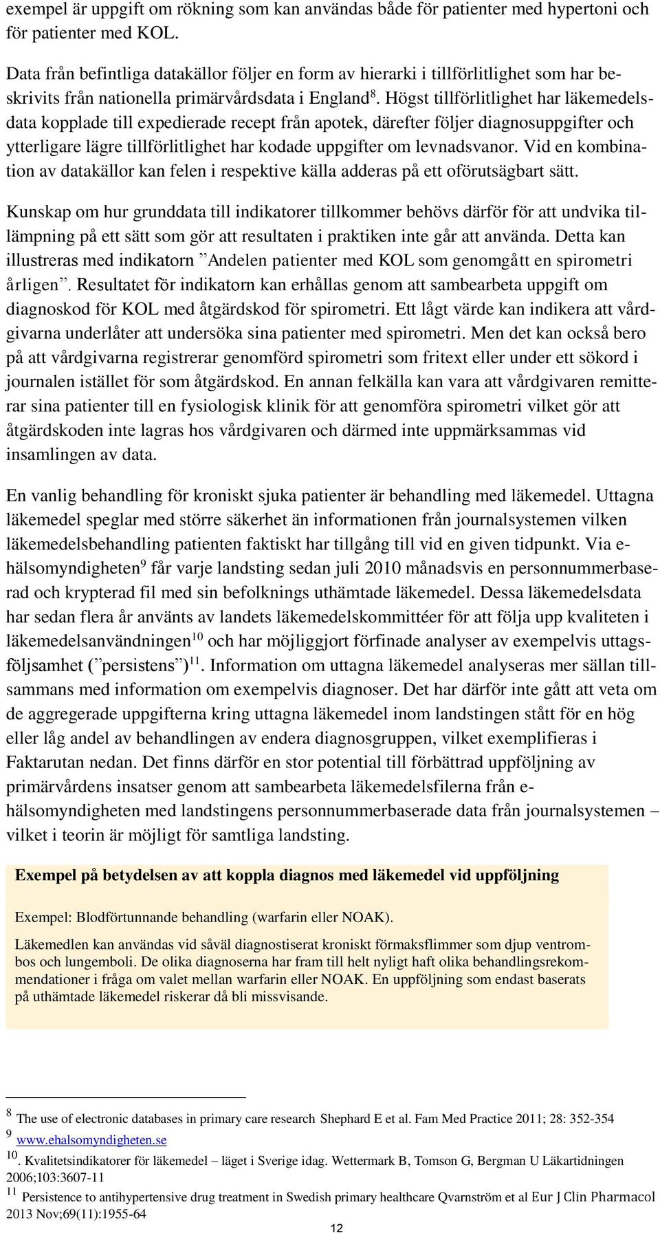 Högst tillförlitlighet har läkemedelsdata kopplade till expedierade recept från apotek, därefter följer diagnosuppgifter och ytterligare lägre tillförlitlighet har kodade uppgifter om levnadsvanor.