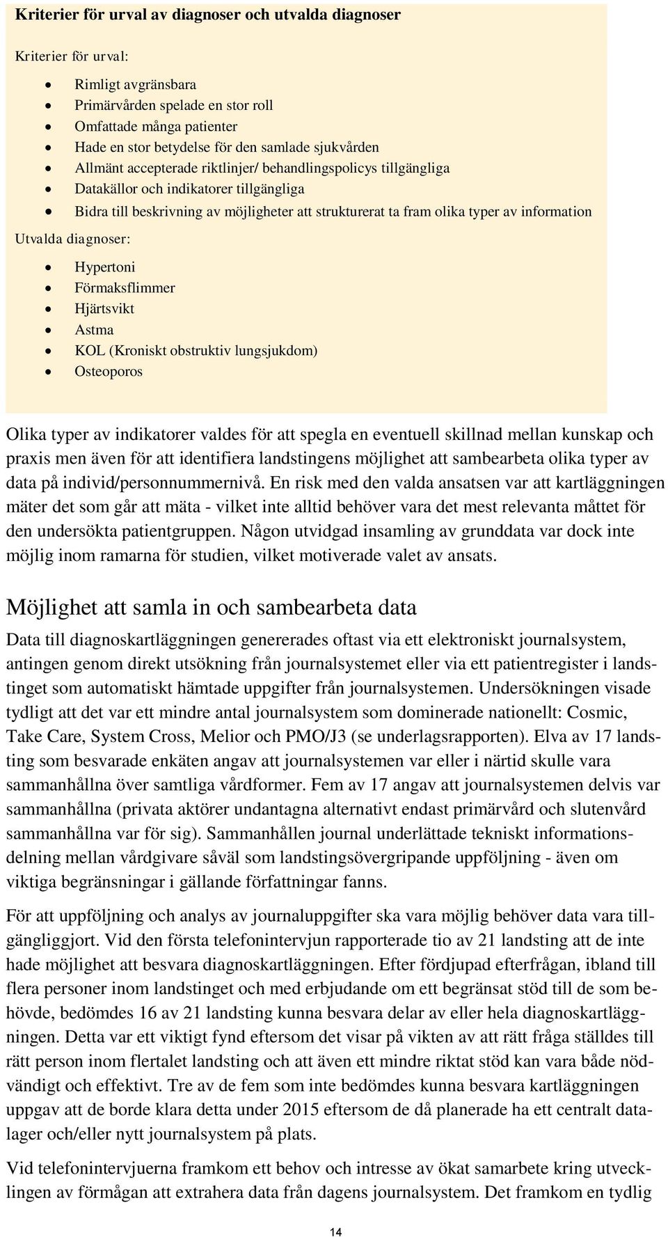 information Utvalda diagnoser: Hypertoni Förmaksflimmer Hjärtsvikt Astma KOL (Kroniskt obstruktiv lungsjukdom) Osteoporos Olika typer av indikatorer valdes för att spegla en eventuell skillnad mellan