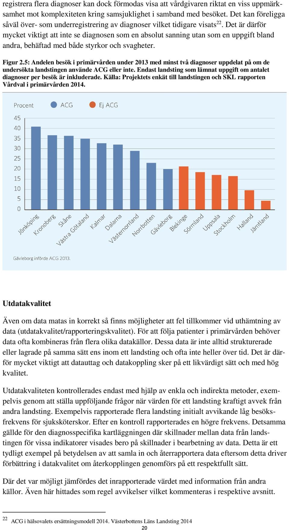 Det är därför mycket viktigt att inte se diagnosen som en absolut sanning utan som en uppgift bland andra, behäftad med både styrkor och svagheter. Figur 2.