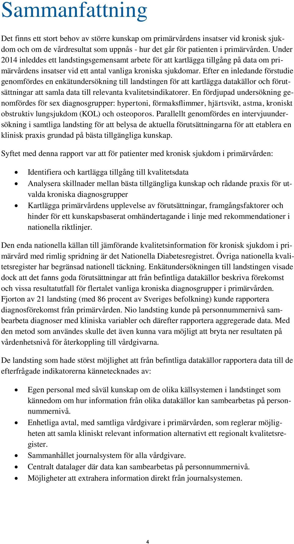 Efter en inledande förstudie genomfördes en enkätundersökning till landstingen för att kartlägga datakällor och förutsättningar att samla data till relevanta kvalitetsindikatorer.