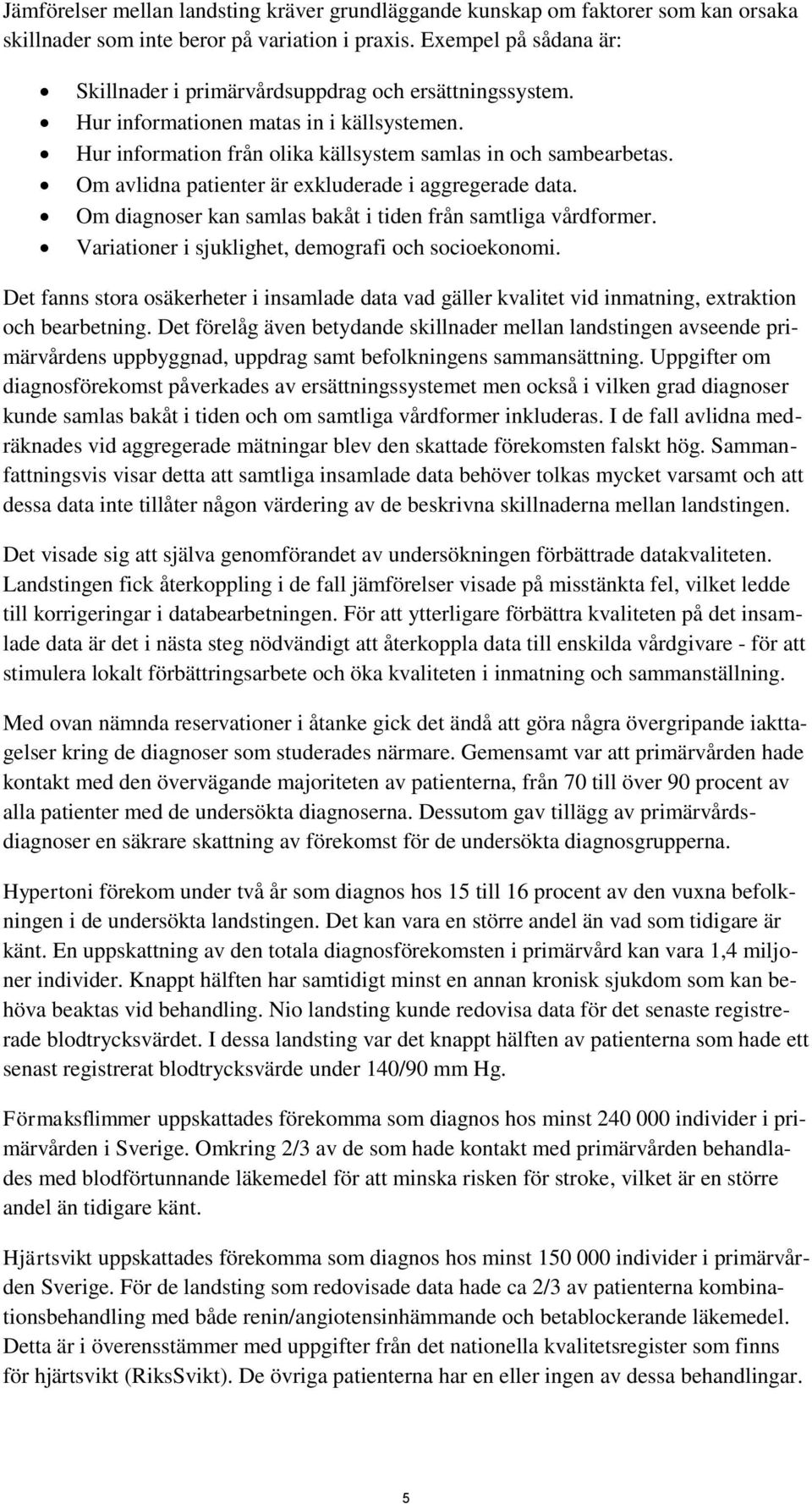 Om avlidna patienter är exkluderade i aggregerade data. Om diagnoser kan samlas bakåt i tiden från samtliga vårdformer. Variationer i sjuklighet, demografi och socioekonomi.