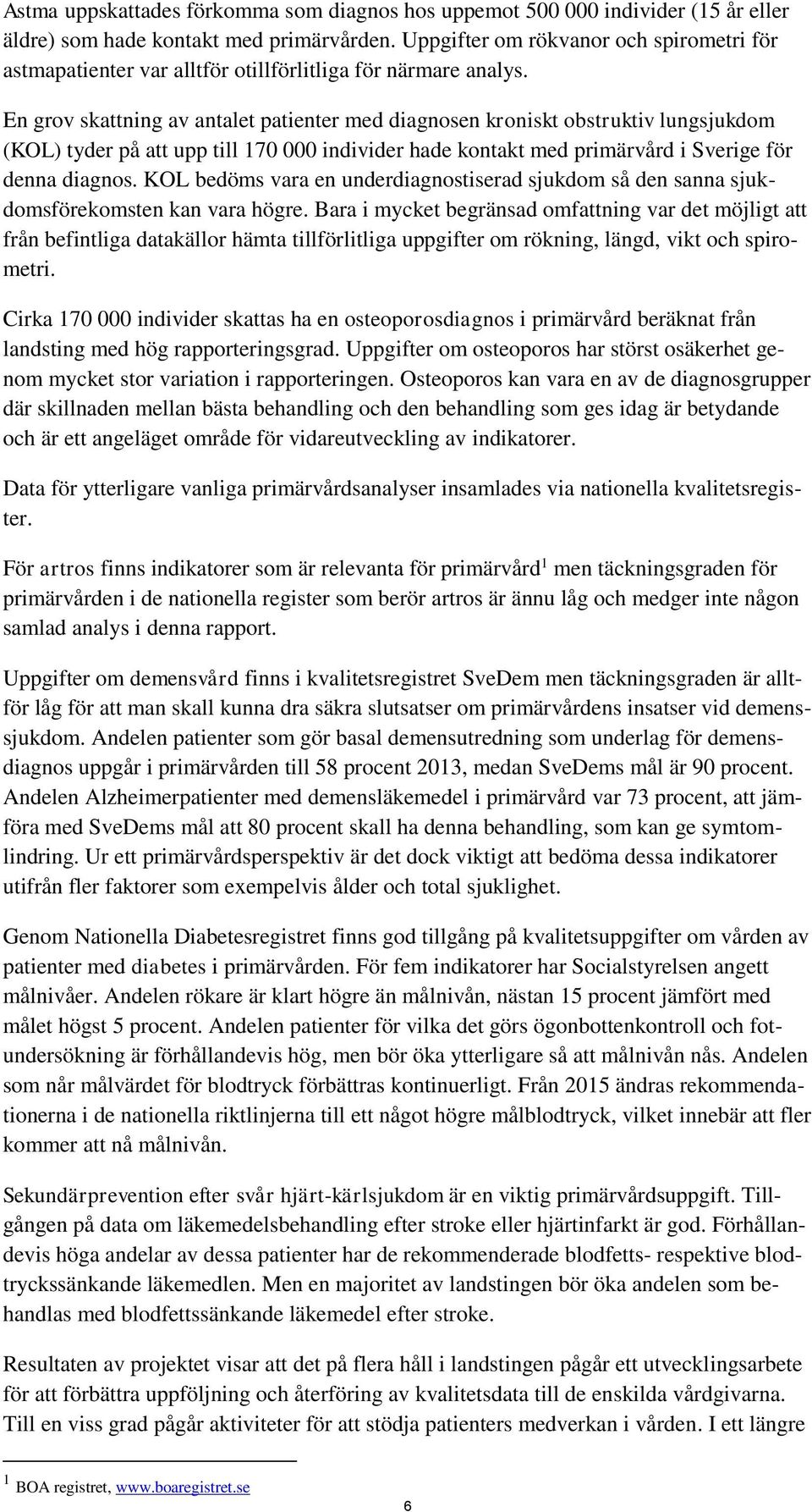 En grov skattning av antalet patienter med diagnosen kroniskt obstruktiv lungsjukdom (KOL) tyder på att upp till 170 000 individer hade kontakt med primärvård i Sverige för denna diagnos.