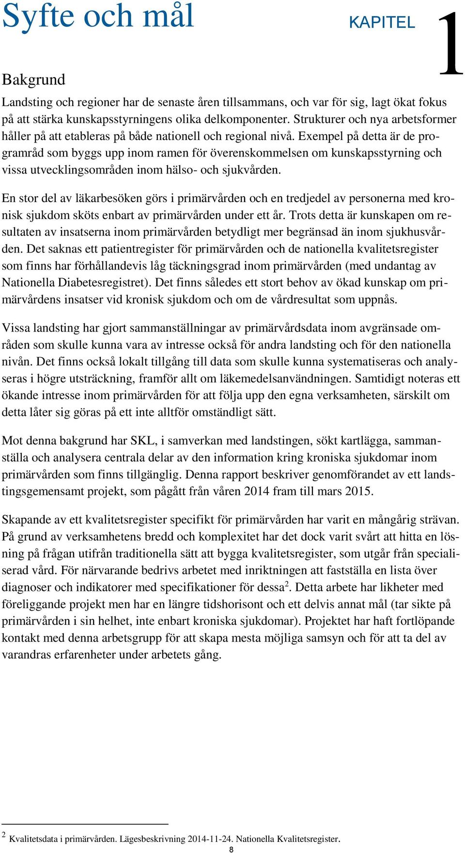 Exempel på detta är de programråd som byggs upp inom ramen för överenskommelsen om kunskapsstyrning och vissa utvecklingsområden inom hälso- och sjukvården.