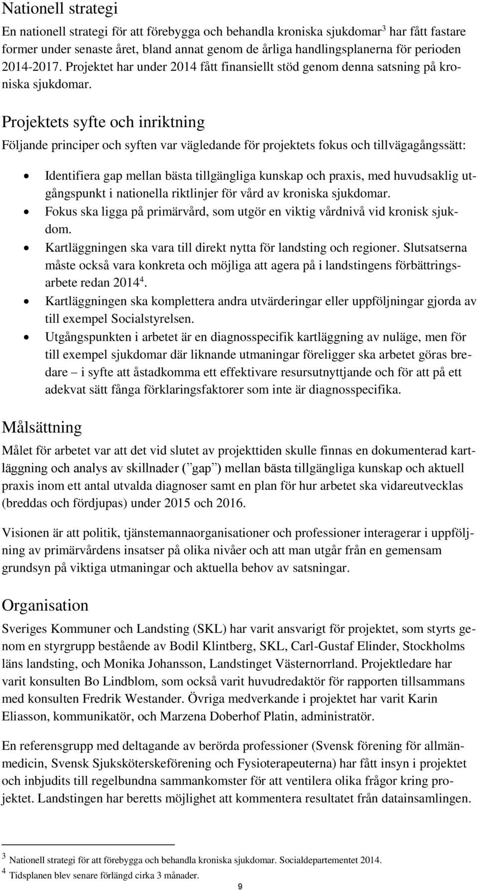 Projektets syfte och inriktning Följande principer och syften var vägledande för projektets fokus och tillvägagångssätt: Identifiera gap mellan bästa tillgängliga kunskap och praxis, med huvudsaklig