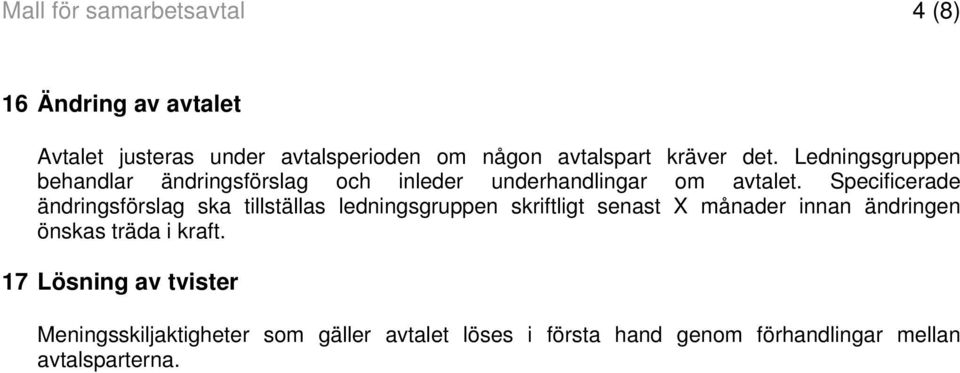 Specificerade ändringsförslag ska tillställas ledningsgruppen skriftligt senast X månader innan ändringen önskas